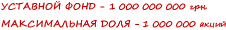УСТАВНОЙ ФОНД – 1 000 000 000 грн. МАКСИМАЛЬНАЯ ДОЛЯ – 1 000 000 акций